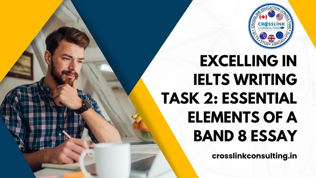 Excelling in IELTS Writing Task 2 Essential Elements of a Band 8 Essay - Crosslink Education consulting, best overseas consulting in delhi